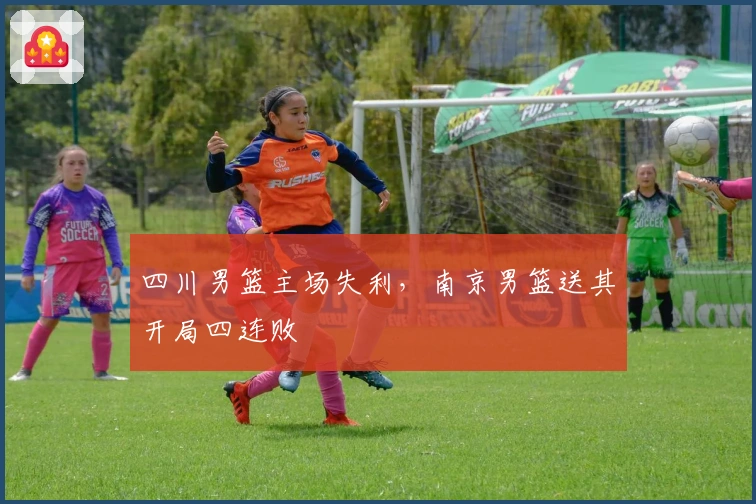 四川男篮主场失利，南京男篮送其开局四连败