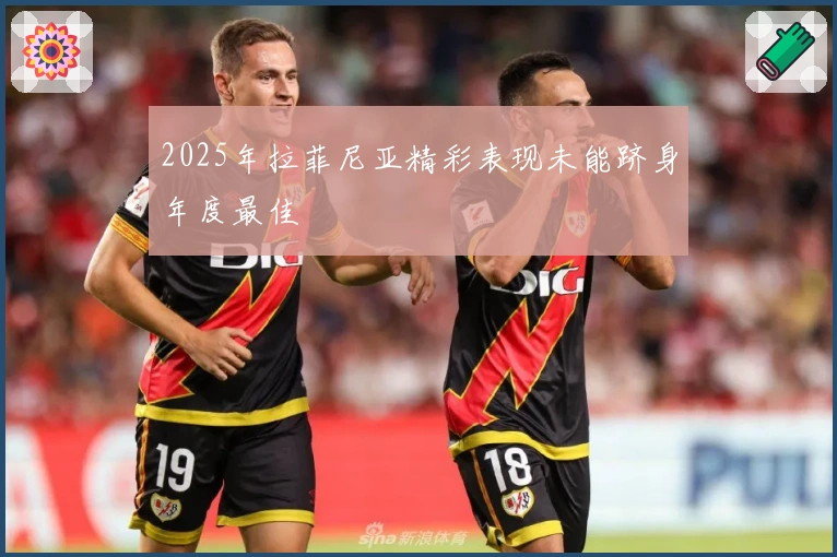 2025年拉菲尼亚精彩表现未能跻身年度最佳